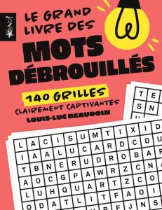 Le grand livre des mots débrouillés. 140 grilles clairement captivantes - Beaudoin Louis-Luc