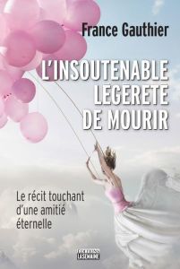 L'insoutenable légèreté de mourir. Le récit touchant d'une amitié éternelle - Gauthier France