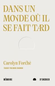 Dans un monde où il se fait tard - Forché Carolyn - Charron Marc