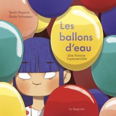 Les ballons d'eau. Une histoire hypersensible - Degonse Sarah - Duhameau Elodie