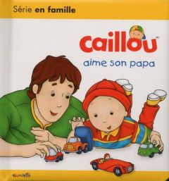 Caillou : Caillou aime son papa - L'Heureux Christine