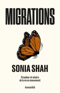 Migrations. Grandeur et misère de la vie en mouvement - Shah Sonia - Besse Julien