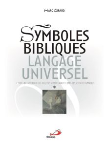 Symboles bibliques, langage universel. Pour une théologie des deux Testaments ancrée dans les scienc - Girard Marc