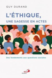 Ethique une sagesse en actes (l'). Des fondements aux questions sociales - Durand Guy