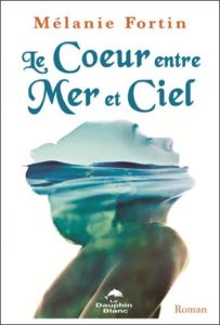 Le coeur entre mer et ciel - Fortin Mélanie