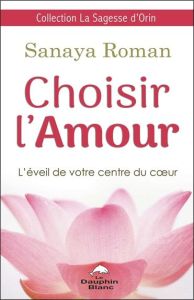 Choisir l'amour. L'éveil de votre centre du coeur - Roman Sanaya - Vinci Anne-Marie de