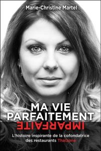 Ma vie parfaitement imparfaite. L'histoire inspirante de la cofondatrice des restaurants Thaïzone - Martel Marie-Christine