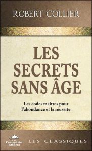 Les Secrets sans âge. Les codes maîtres pour l'abondance et la réussite - Collier Robert