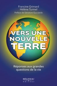 Vers une Nouvelle Terre. Réponses aux grandes questions de la vie - Turmel Hélène - Grimard Francine