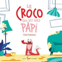 Le croco qui vit chez Papi - Duhameau Elodie