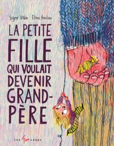 La petite fille qui voulait devenir grand-père - Viska Signe - Braslina Elina - Auzanneau Nicolas