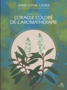 L'oracle coloré de l’aromathérapie. Avec 44 cartes - Casper Anne-Sophie - Alzieu Alexandra