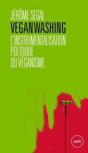 Veganwashing. L'instrumentalisation politique du véganisme - Segal Jérôme