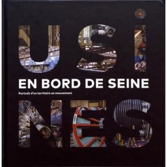 Usines en bord de Seine. Portrait d'un territoire en mouvement - Simon Marine - Séron Loïc - Feiertag Olivier