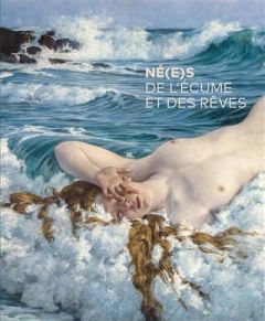 Né(e)s de l'écume et des rêves. Les artistes et la mer - Haudiquet Annette - Boëll Denis-Michel - Donnadieu