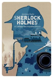 Sherlock Holmes et l'affaire des noyades bleues - Hohl Jérôme