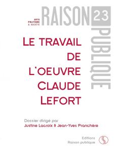 Raison Publique N° 23 : Le travail de l'oeuvre. Claude Lefort - Lacroix Justine - Pranchère Jean-Yves