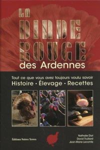 La dinde rouge des Ardennes. Tout ce vous avez toujours voulu savoir (histoire, élevage, recettes) - Diot Nathalie - Truillard David - Lecomte Jean-Mar