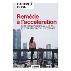 Remède à l’accélération. Impressions d’un voyage en Chine et autres textes sur la résonance - Rosa Hartmut - Lacroix Alexandre - Largier Vié Cél