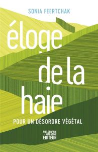 Eloge de la haie. Pour un désordre végétal - Feertchak Sonia