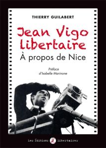 Jean Vigo libertaire. A propos de Nice - Guilabert Thierry - Marinone Isabelle