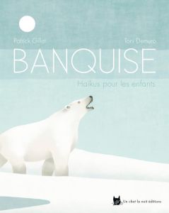 Banquise. Haïkus pour les enfants - Gillet Patrick - Demuro Toni