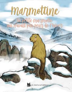 Marmottine. La petite marmotte qui n'avait pas peur de l'hiver - Laurencin Geneviève - Descheemacker Arnaud