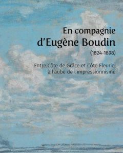 En compagnie d’Eugène Boudin (1824-1898). Entre Côte de Grâce et Côte Fleurie, à l’aube de l’impress - COLLECTIF