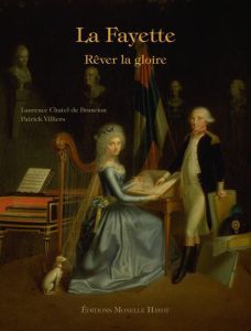 La Fayette. Rêver la gloire - Villiers Patrick - Chatel de Brancion Laurence