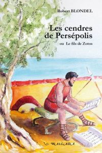 Les cendres de Persépolis. Ou Le fils de Zotos - Blondel Robert