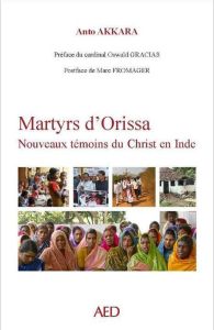 Martyrs d'Orissa. Nouveaux témoins du Christ en Inde - Akkara Anto - Gracias Oswald - Fromager Marc