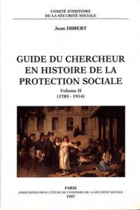 Guide du chercheur en histoire de la protection sociale. Volume 2 (1789-1914) - Imbert Jean