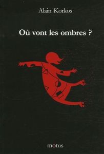 Où vont les ombres ? - Korkos Alain