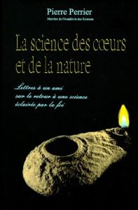 SCIENCE DES COEURS ET DE LA NATURE. Lettres à un ami sur le retour à une science éclairée par la foi - Perrier Pierre