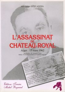 L'assassinat de Château-Royal. Alger, 15 mars 1962 - Ould Aoudia Jean-Philippe