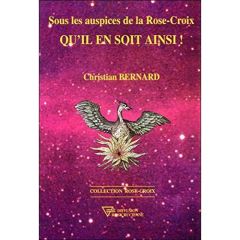 Sous les auspices de la rose-croix. Qu'il en soit ainsi - Bernard Christian