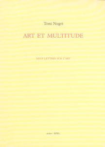 ART ET MULTITUDE NEUF LETTRES SUR L'ART - NEGRI TONI