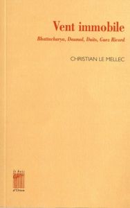 Vent immobile. A propos de Lokenath Bhattacharya, René Daumal, Charles Duits, Christian Gabriel / le - Le Mellec Christian