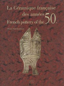 La céramique française des années 50 : French pottery of the 50s - Staudenmeyer Pierre