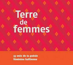 Terre de femmes : 33 voix de la poésie féminine haïtienne. 1 CD audio - Martelly Stéphane - Maurouard Elvire - Lafontant M