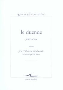 Le duende, jouer sa vie. Suivi de Jeu et théorie du duende - Garate Martinez Ignacio - Garcia Lorca Federico -