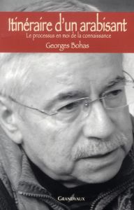 Itinéraire d'un arabisant. Le processus en moi de la connaissance - Bohas Georges