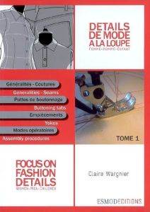 Détails de mode à la loupe. Tome 1, Généralités, coutures, pattes de boutonnage, empiècements, modes - Wargnier Claire