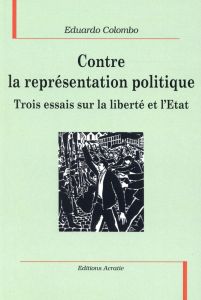 Contre la représentation politique, trois essais sur la liberté et l'état - Colombo Eduardo