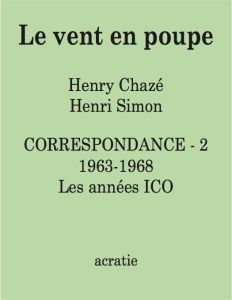 Le vent en poupe. Correspondance Tome 2, 1963-1968. Les années ICO - Chazé Henry - Simon Henri