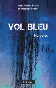 Vol bleu. Huis clos - Bastid Jean-Pierre - Martens Michel