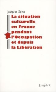 La situation culturelle en France pendant l'Occupation et depuis la Libération. Notes rédigées en 19 - Spitz Jacques - Pieyre Clément