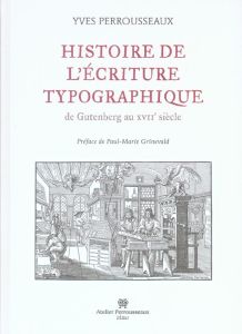 Histoire de l'écriture typographique. De Gutenberg au XVIIe siècle - Perrousseaux Yves - Grinevald Paul-Marie