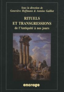 Rituels et transgressions de l'Antiquité à nos jours. Actes du colloque (Amiens, 23-25 janvier 2008) - Hoffmann Geneviève - Gailliot Antoine