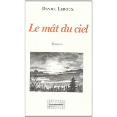 Le mât du ciel - roman - Leroux Daniel K.